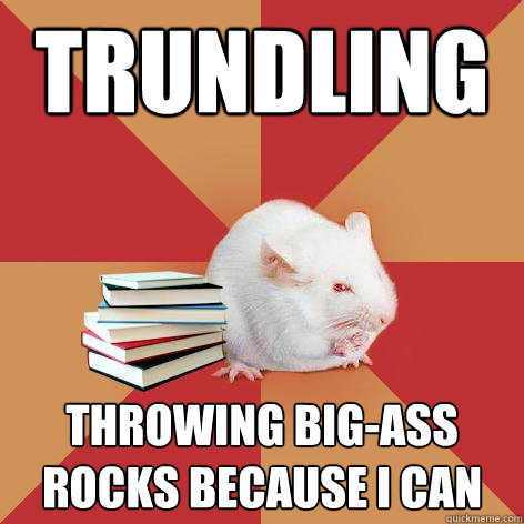 Trundling Throwing big-ass rocks because i CAN  Science Major Mouse