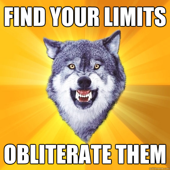 find your limits obliterate them  Courage Wolf