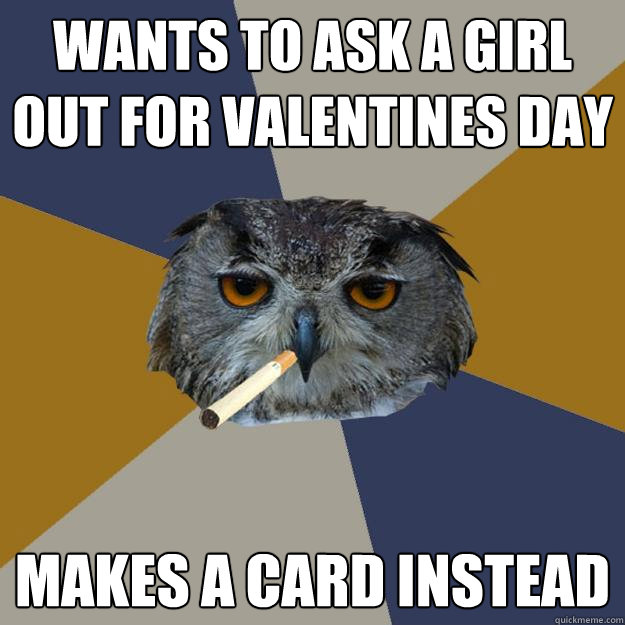 Wants to ask a girl out for valentines day Makes a card instead  Art Student Owl