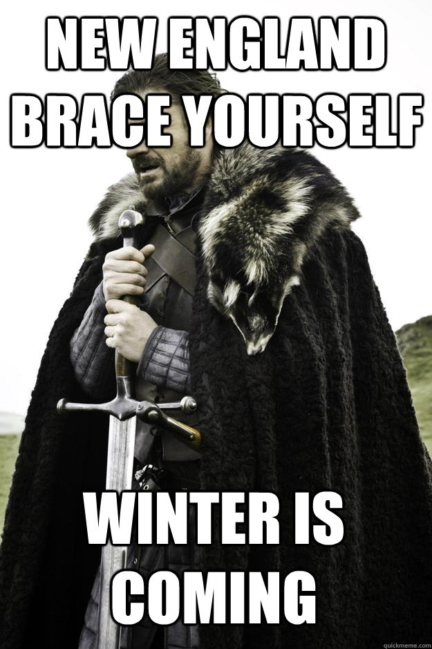 New England Brace Yourself Winter is Coming  Winter is coming