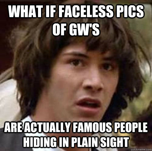 What if faceless pics of gw's are actually famous people hiding in plain sight  conspiracy keanu