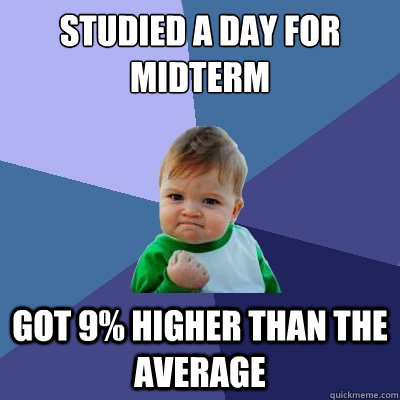 Studied a day for midterm got 9% higher than the average - Studied a day for midterm got 9% higher than the average  Success Kid