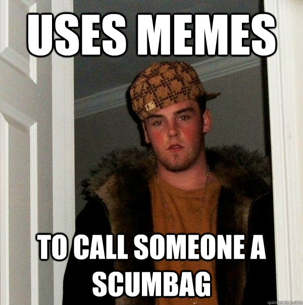 uses-memes-to-call-someone-a-scumbag-scumbag-steve-quickmeme