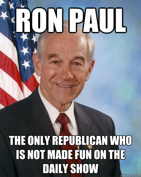 Ron Paul the only republican who is not made fun on the daily show  Ron Paul