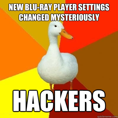 new blu-ray player settings changed mysteriously hackers - new blu-ray player settings changed mysteriously hackers  Tech Impaired Duck