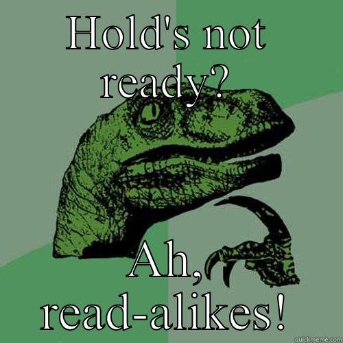 HOLD'S NOT READY? AH, READ-ALIKES! Philosoraptor