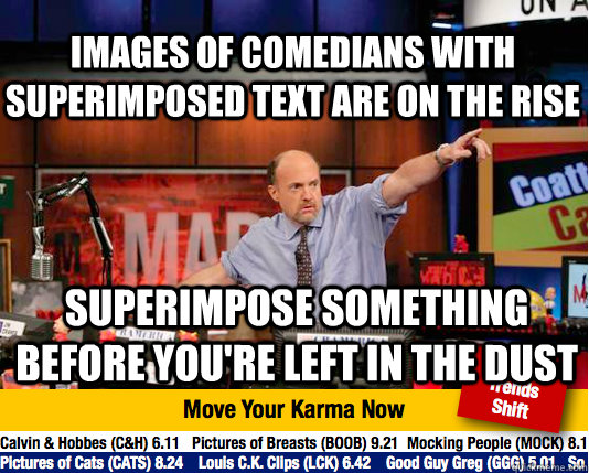 images of comedians with superimposed text are on the rise superimpose something before you're left in the dust  Mad Karma with Jim Cramer