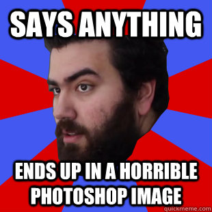 says anything ends up in a horrible photoshop image  The Completionist