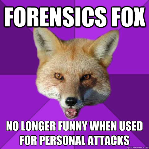Forensics Fox No longer funny when used for personal attacks   Forensics Fox