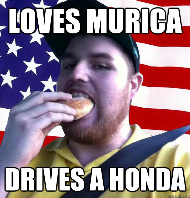 Loves Murica Drives a honda  