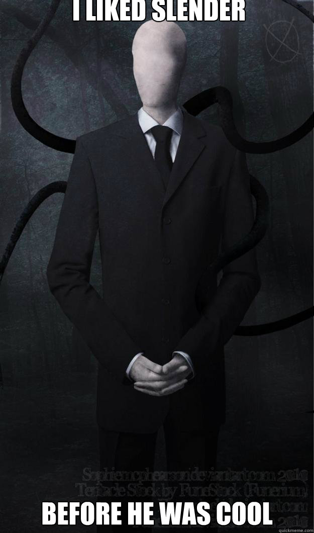 I liked slender before he was cool - I liked slender before he was cool  Slenderman