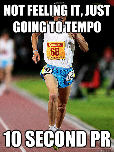 not feeling it, just going to tempo 10 second pr - not feeling it, just going to tempo 10 second pr  Annoying Runner