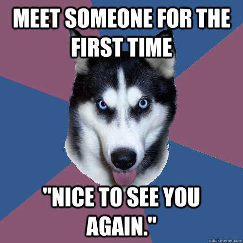 Meet Someone For The First Time Nice To See You Again Creeper 