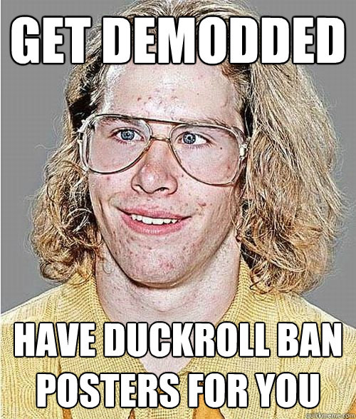 Get demodded Have duckroll ban posters for you  NeoGAF Asshole