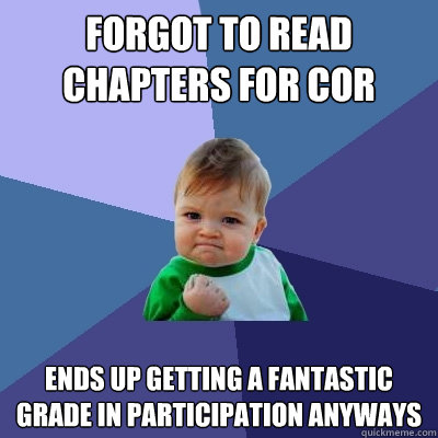 Forgot to read chapters for COR Ends up getting a fantastic grade in Participation anyways  Success Kid