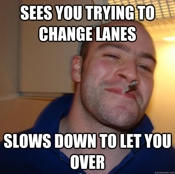 Sees you trying to change lanes  slows down to let you over - Sees you trying to change lanes  slows down to let you over  Misc