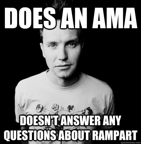 Does an AMA DOESN'T ANSWER ANY QUESTIONS ABOUT RAMPART - Does an AMA DOESN'T ANSWER ANY QUESTIONS ABOUT RAMPART  Good Guy Mark Hoppus