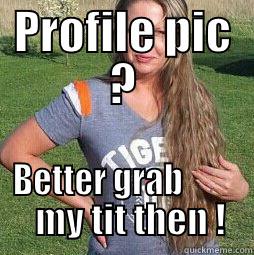 PROFILE PIC ? BETTER GRAB              MY TIT THEN !    Misc