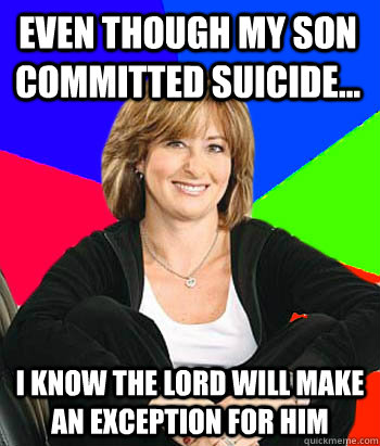 Even though my son committed suicide... I know the lord will make an exception for him  Sheltering Suburban Mom