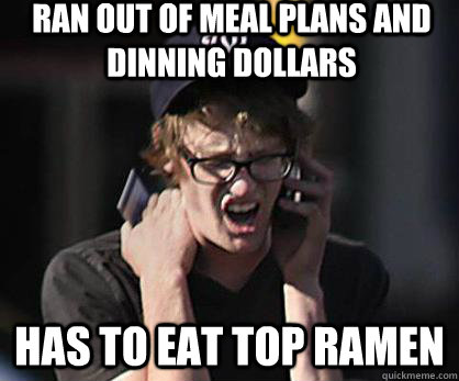 Ran out of meal plans and dinning dollars has to eat top ramen   Sad Hipster