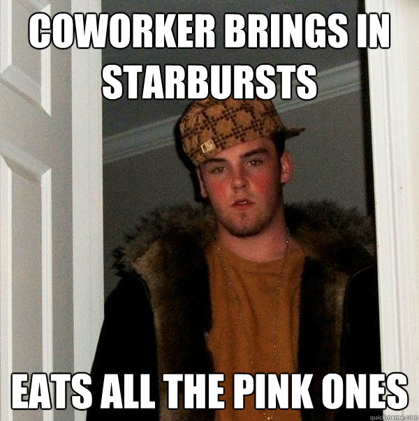 coworker brings in starbursts eats all the pink ones - coworker brings in starbursts eats all the pink ones  Scumbag Steve