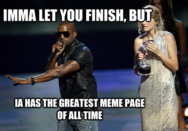 Imma let you finish, but IA has the greatest meme page of all time - Imma let you finish, but IA has the greatest meme page of all time  ASUCDELECTIONS