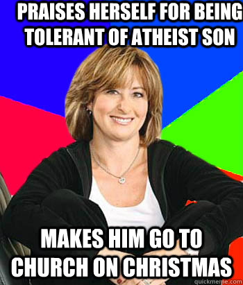 Praises herself for being tolerant of atheist son Makes him go to church on Christmas  Sheltering Suburban Mom