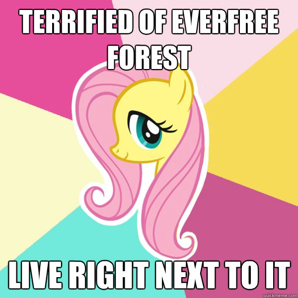 Terrified of Everfree forest Live right next to it  Fluttershy