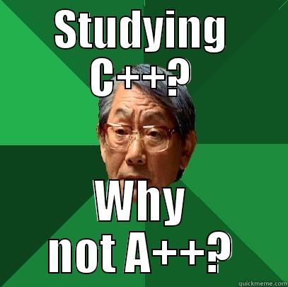 STUDYING C++? WHY NOT A++? High Expectations Asian Father