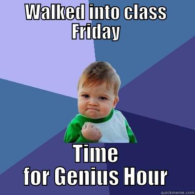 Walked into class - WALKED INTO CLASS FRIDAY TIME FOR GENIUS HOUR Success Kid