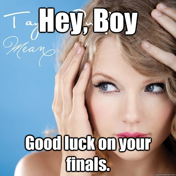 Hey, Boy Good luck on your finals. - Hey, Boy Good luck on your finals.  Misc