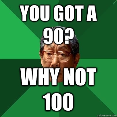 You got a 90? Why not 100  High Expectations Asian Father