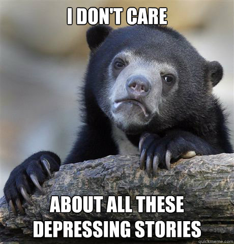 I don't care about all these depressing stories  Confession Bear