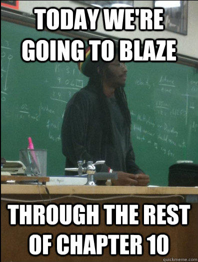 Today we're going to blaze through the rest of chapter 10  Rasta Science Teacher