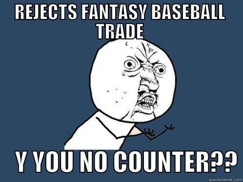 REJECTS FANTASY BASEBALL TRADE     Y YOU NO COUNTER?? Y U No