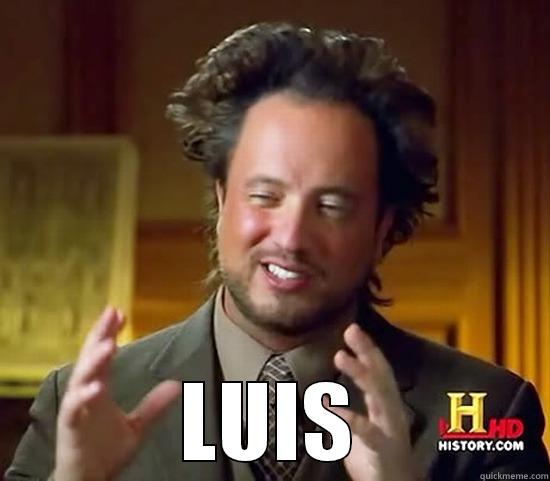 LUIS ES UN MEME -  LUIS Ancient Aliens