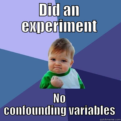 Counfounding  - DID AN EXPERIMENT NO CONFOUNDING VARIABLES Success Kid