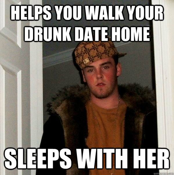 helps you walk your drunk date home sleeps with her  Scumbag Steve