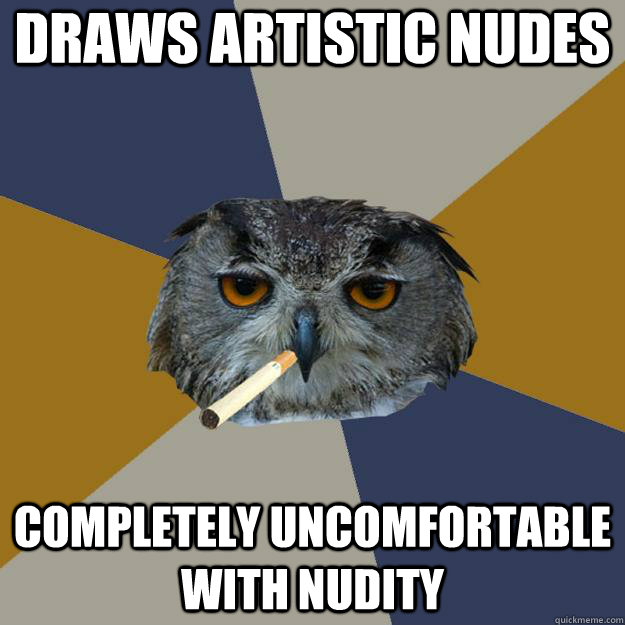 Draws artistic nudes Completely uncomfortable with nudity - Draws artistic nudes Completely uncomfortable with nudity  Art Student Owl