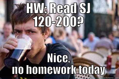 HW: READ SJ 120-200? NICE, NO HOMEWORK TODAY Lazy College Senior