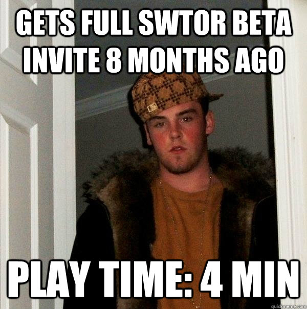 gets full swtor beta invite 8 months ago Play time: 4 min - gets full swtor beta invite 8 months ago Play time: 4 min  Scumbag Steve