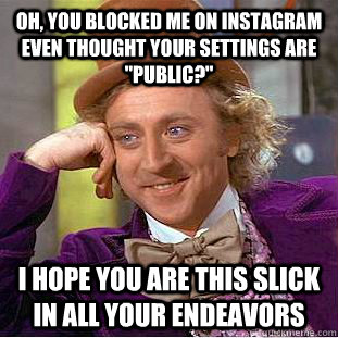 Oh, you blocked me on Instagram even thought your settings are 