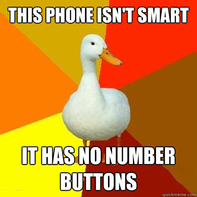 this phone isn't smart it has no number buttons  Tech Impaired Duck