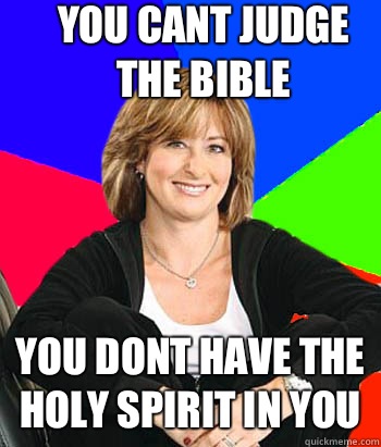 You cant judge the bible You dont have the holy spirit in you - You cant judge the bible You dont have the holy spirit in you  Sheltering Suburban Mom