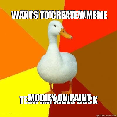 TECH IMPAIRED DUCK TECH IMPAIRED DUCK WANTS TO CREATE A MEME MODIFY ON PAINT  Tech Impaired Duck