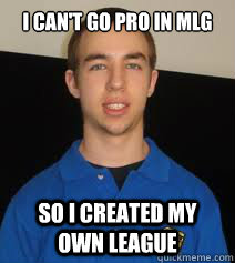 I can't go pro in MLG So I Created my own League - I can't go pro in MLG So I Created my own League  Suddoth