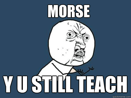 Morse y u still teach - Morse y u still teach  Y U No