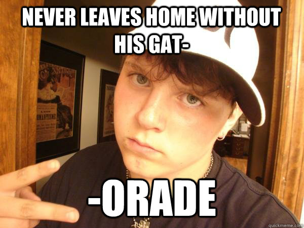 Never Leaves home without his gat- -orade  Suburban Gangster