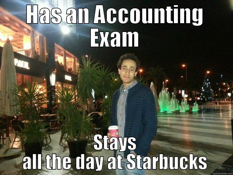 HAS AN ACCOUNTING EXAM STAYS ALL THE DAY AT STARBUCKS Misc