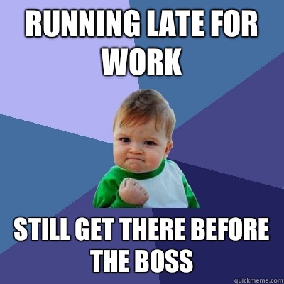 Running late for work Still get there before the boss  Success Kid